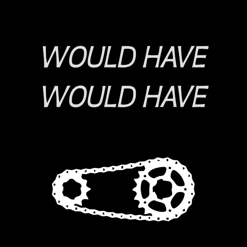 WOULD HAVE WOULD HAVE BICYCLE CHAIN - Sprichwort