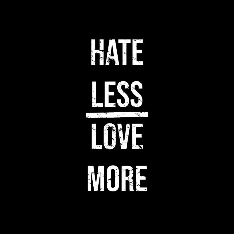 HATE LESS - LOVE MORE