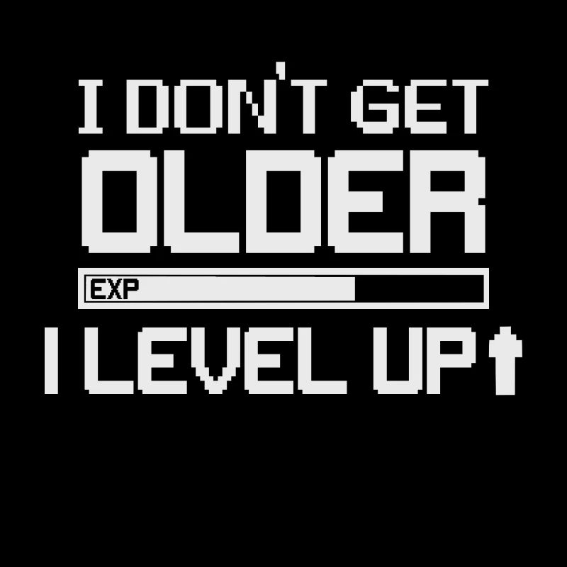 I DONT GET OLDER I LEVEL UP