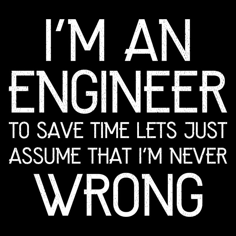 I'm An Engineer I'm Always Right funny