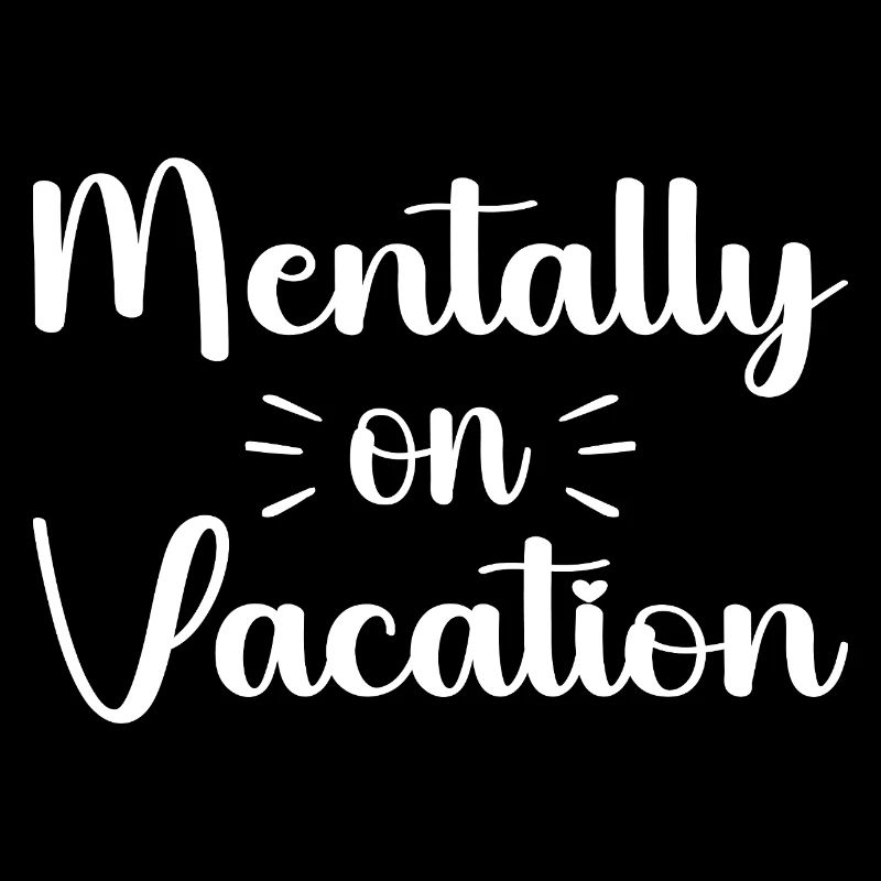 Mentally on vacattion