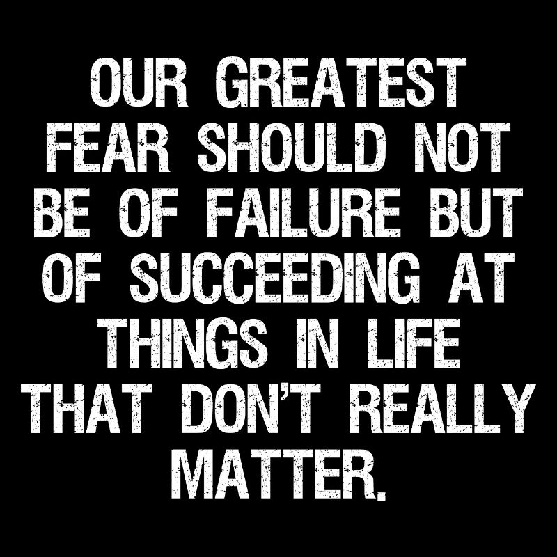 Notre plus grande peur ne devrait pas être l’échec, mais