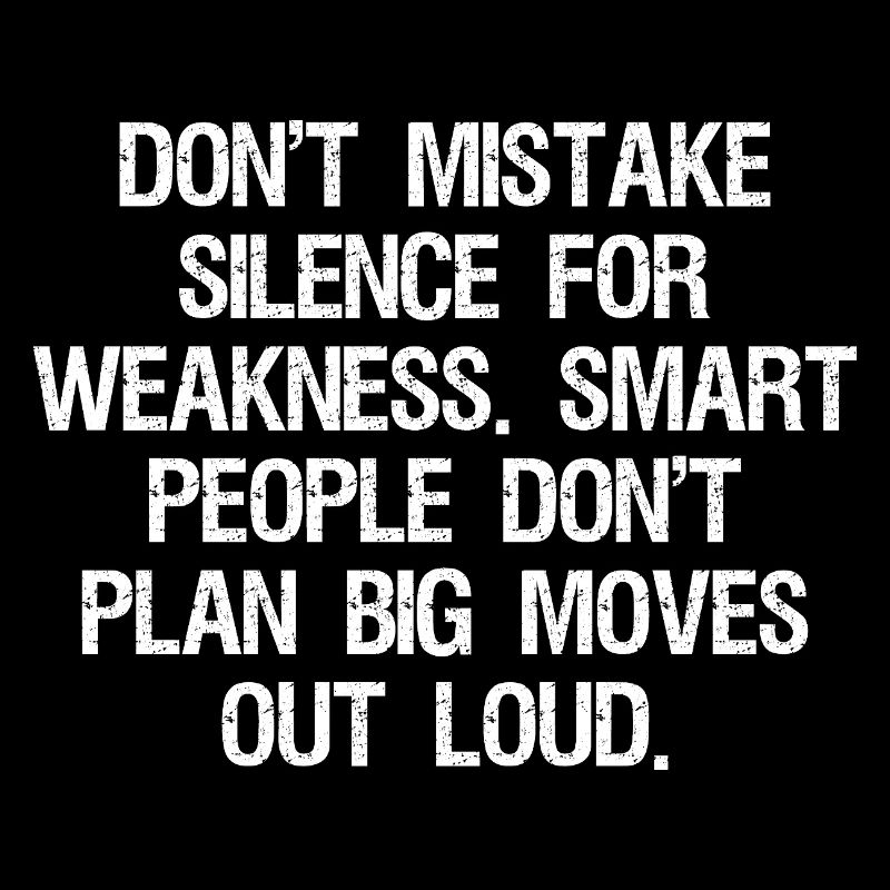 don't mistake silence for weakness smart people