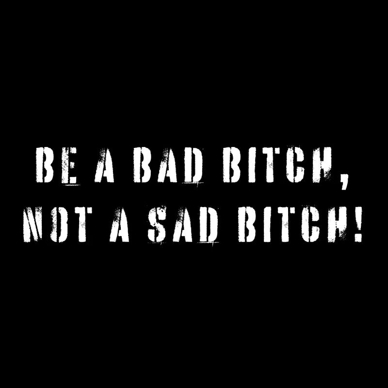 Be A Bad B*tch Not A Sad B*tch Statement