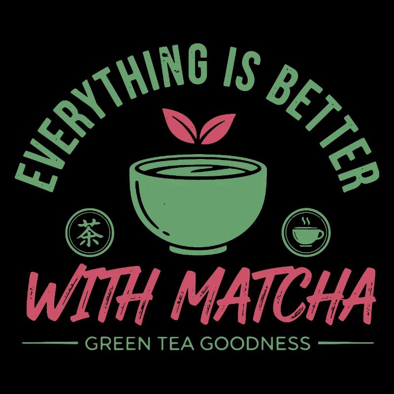 Everything Is Better With Matcha Green Tea