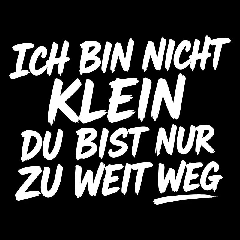 Ich bin nicht klein du bist zu weit
