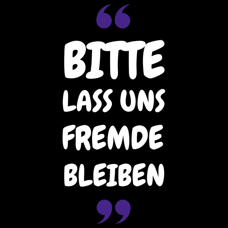 Bitte lass uns Fremde bleiben Spruch