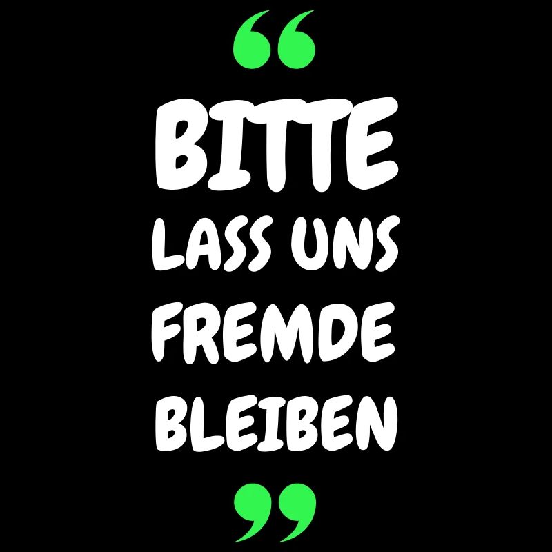 Bitte lass uns Fremde bleiben Spruch