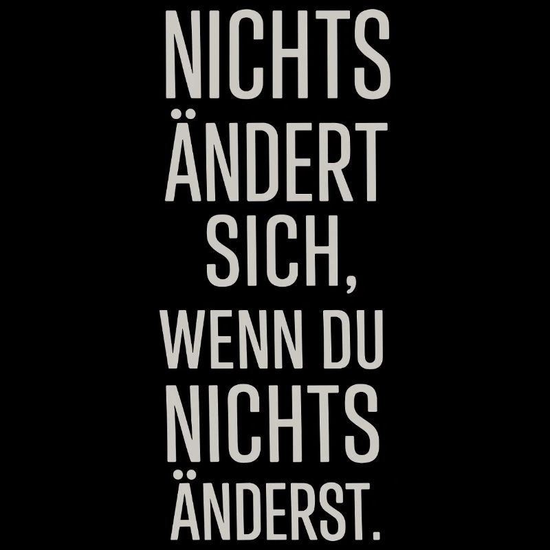 Nichts ändert sich, wenn du nichts änderst