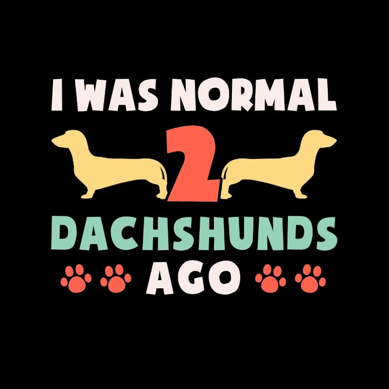 I Was Normal 2 Dachshunds Ago