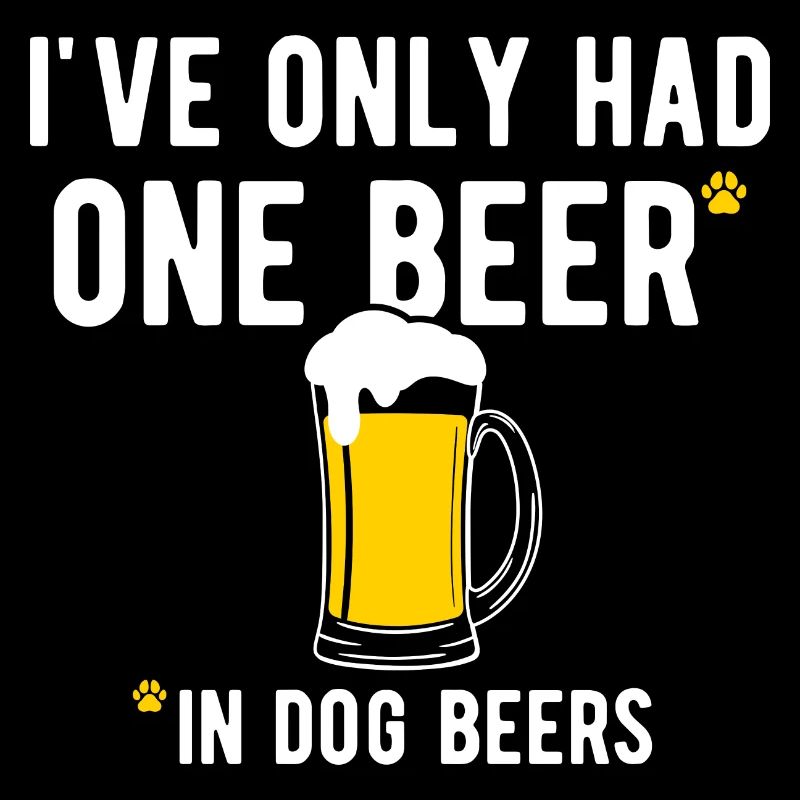 In Dog Beers I've Only Had One Beer Beer Drinker
