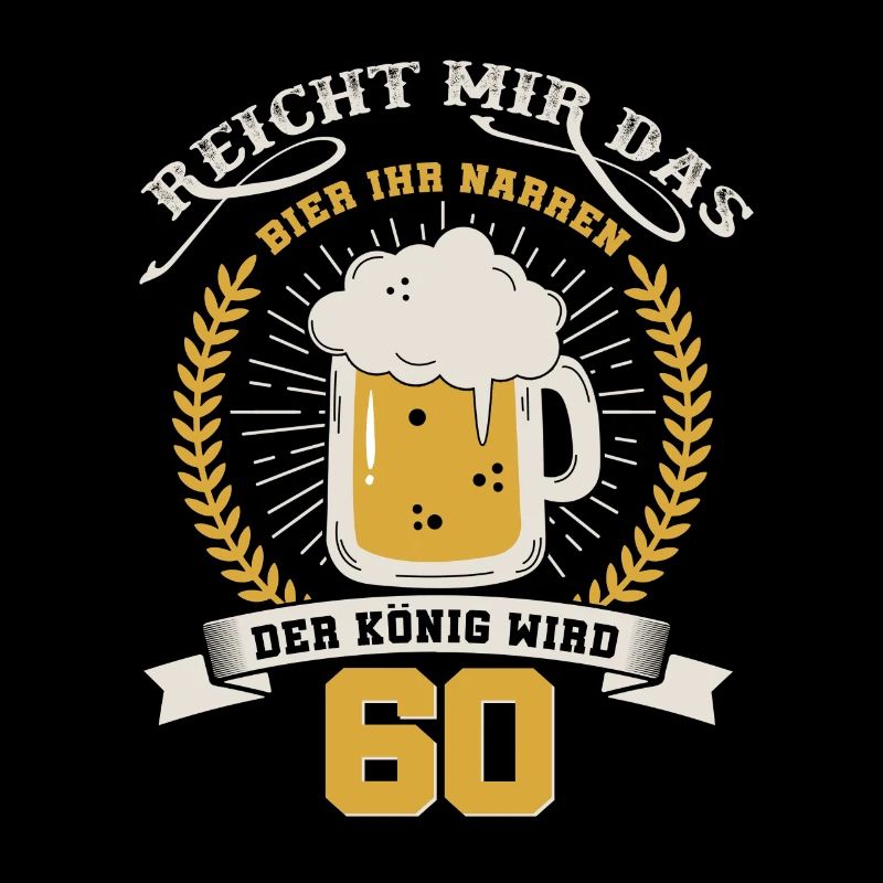 60 Geburtstag.Reicht mir das Bier ihr Narren.60ter