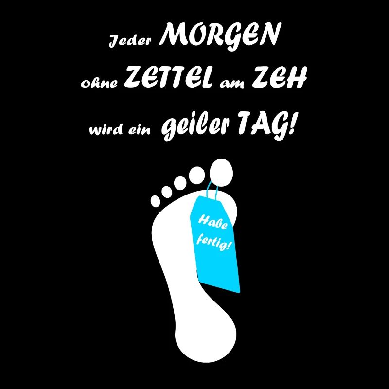 Jeder Tag ohne Zettel am Zeh wird ein geiler Tag