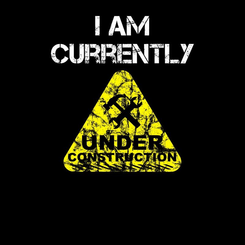 I am Currently Under Construction