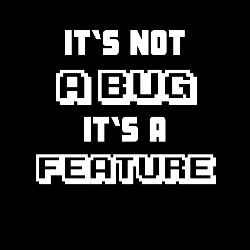 It's not a Bug it's a feature Programmierer