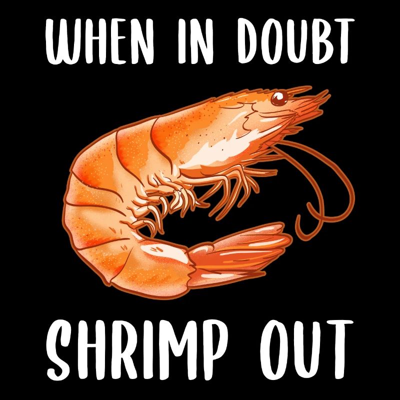 When in Doubt Shrimp out! Shellfish Shrimp Lovers