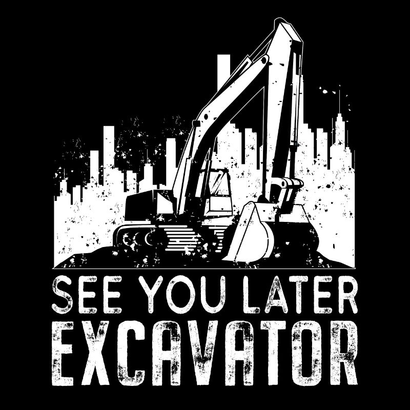 See You Later Excavator - Excavator Machine Operator