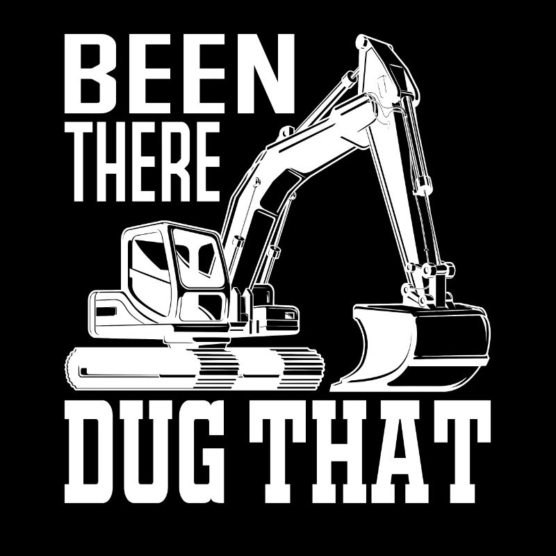 Been There Dug That - Excavator Profession Machine Operator