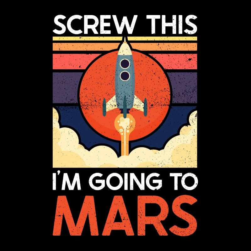 Screw This - I'm Going To Mars - Mars Planet