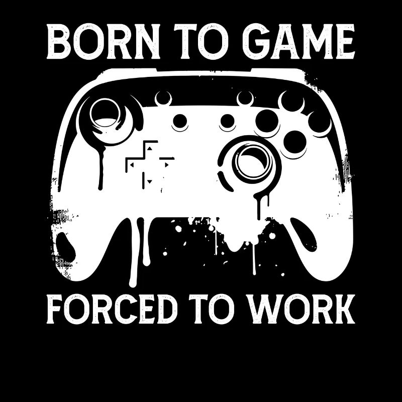 Born To Game Forced To Work