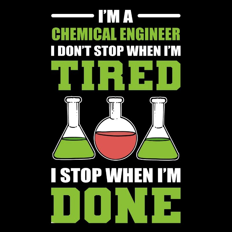 I’m A Chemical Engineer I Stop When I'm Done