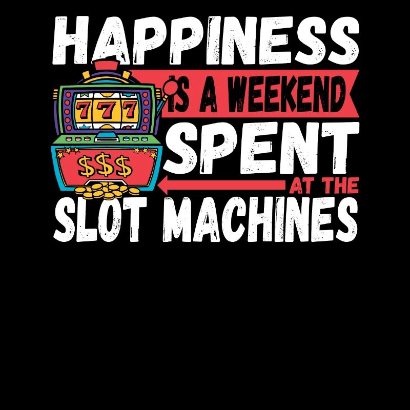 Happiness Is A Weekend Spent At The Slot Machines