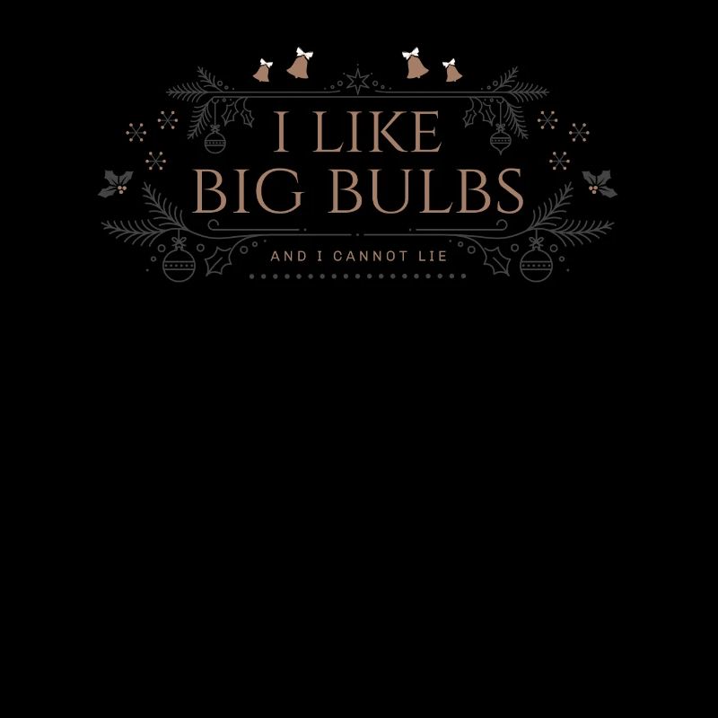I like Big Bulbs and I cannot lie - Christmas