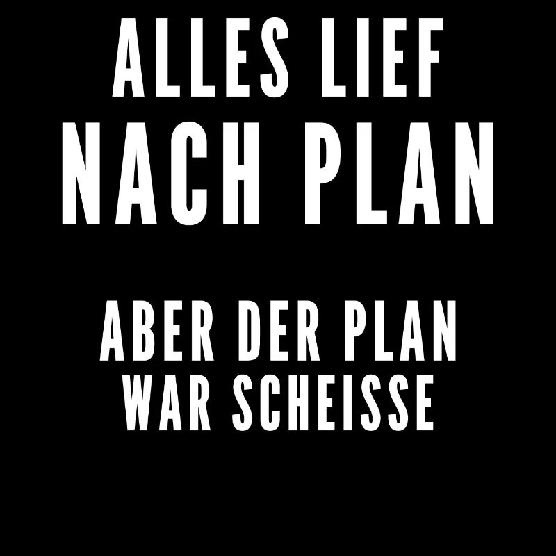 Alles lief nach Plan aber der Plan war Scheisse