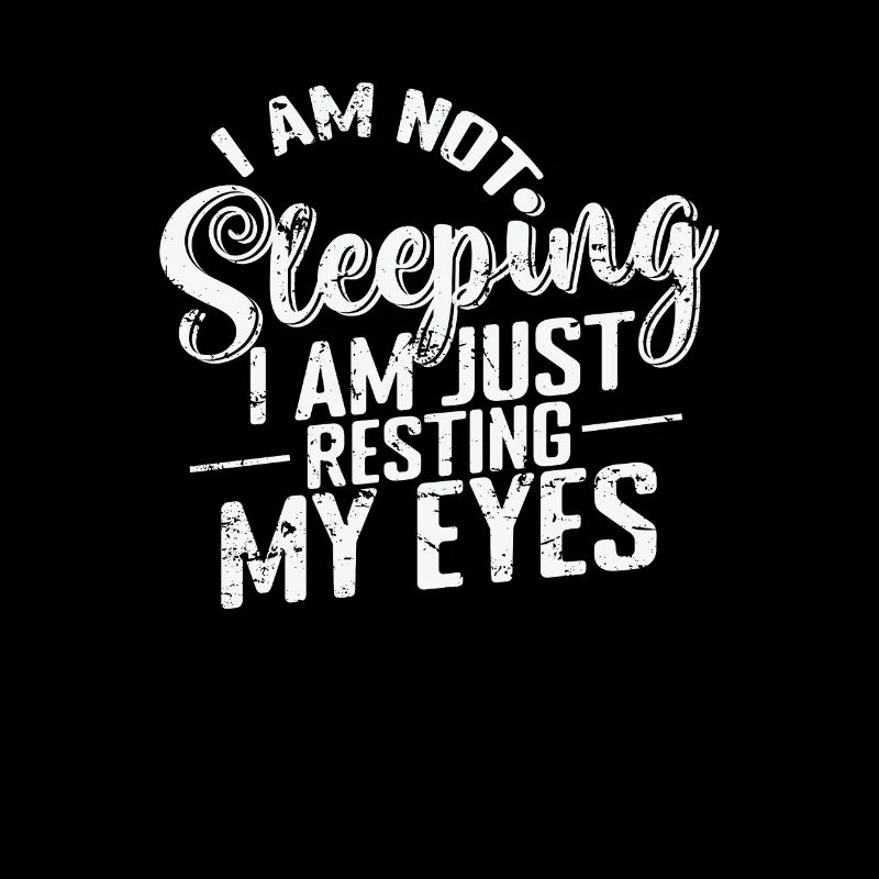 I'am not sleeping I am just Resting my Eyes