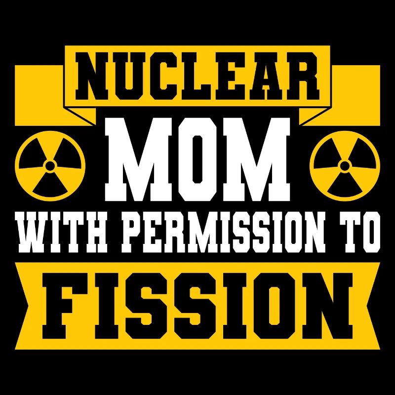 Nuclear Engineer Nuclear Technology Nuclear Energy Mom