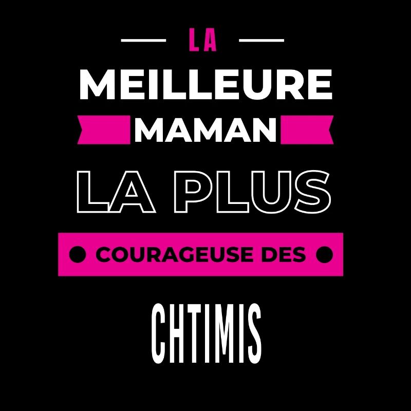 Le meilleur maman, le plus courageuse des chtimis