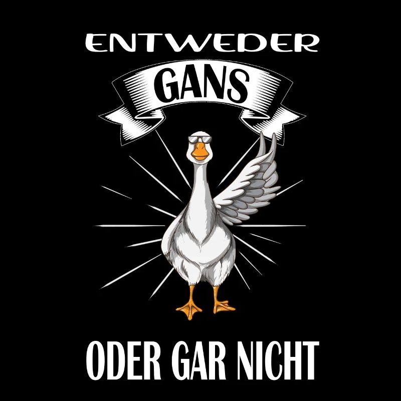 Entweder Gans oder gar nicht Gans Spruch Gänse