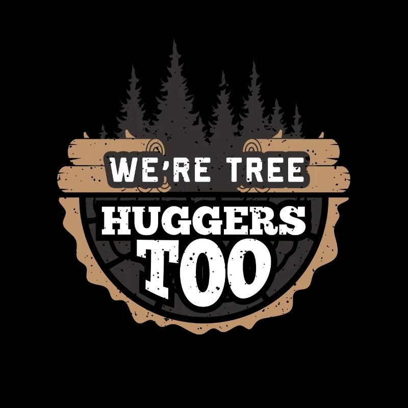 We're Tree Huggers Too Gift for a Logger