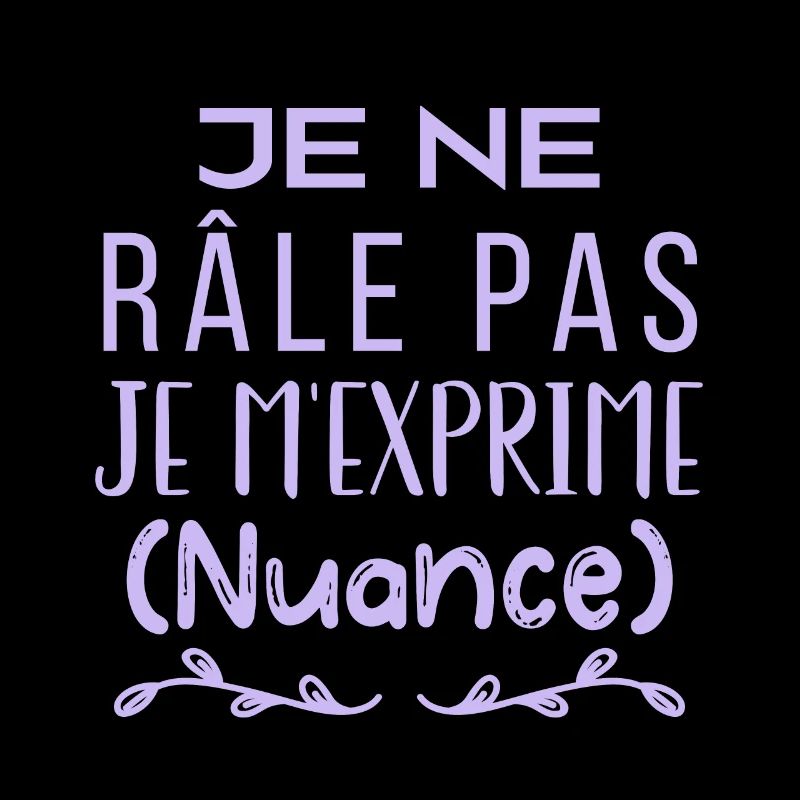 Je ne râle pas je m'exprime (nuance)