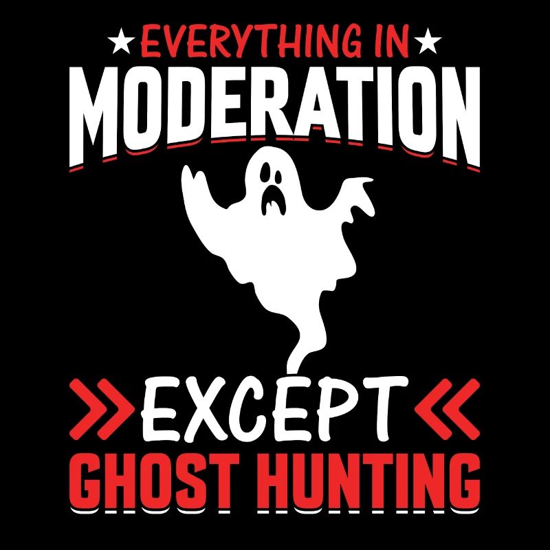 Everything In Moderation Except Ghost Hunting