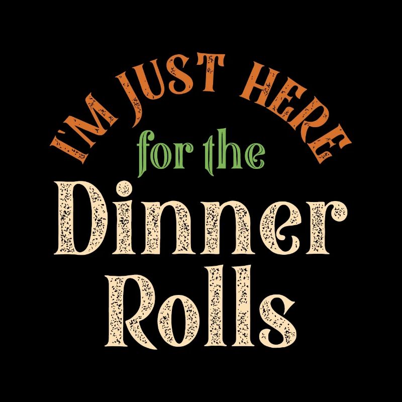 I'm Just Here For The Dinner Rolls Funny Thanksgiv