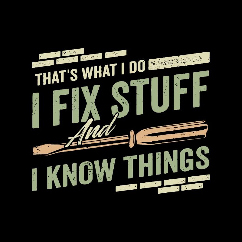 That's What I Do I Fix Stuff And I Know Things Fun