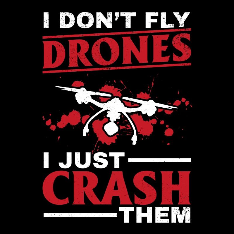 I Don't Fly Drones I Just Crash Them - Drone Pilot