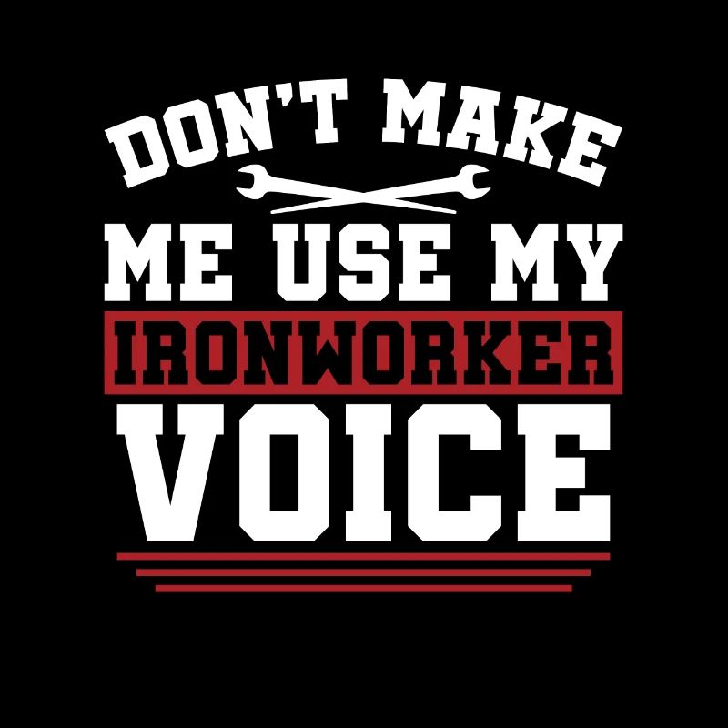 Ironworker Don't Make Me Use My Metalworker Welder
