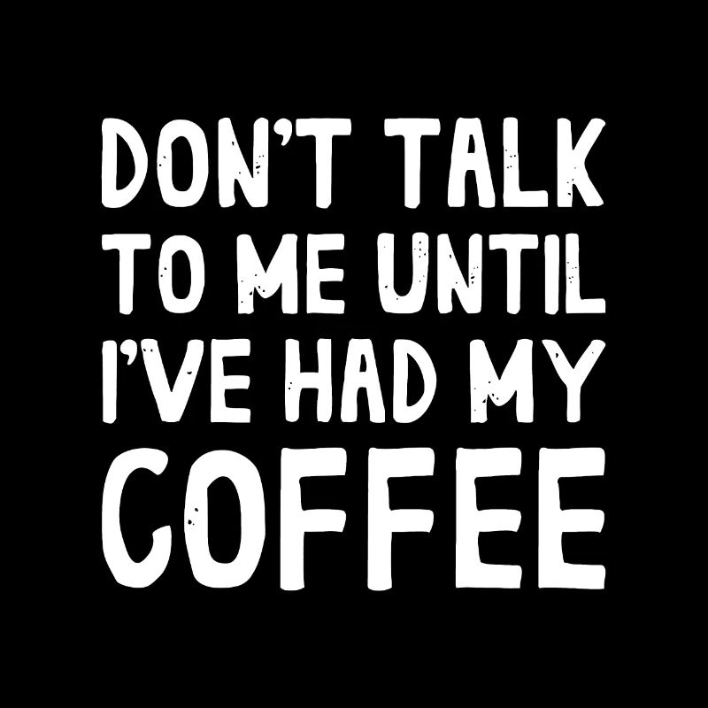 Don't Talk To Me! Until I've Had My Coffee Funny C