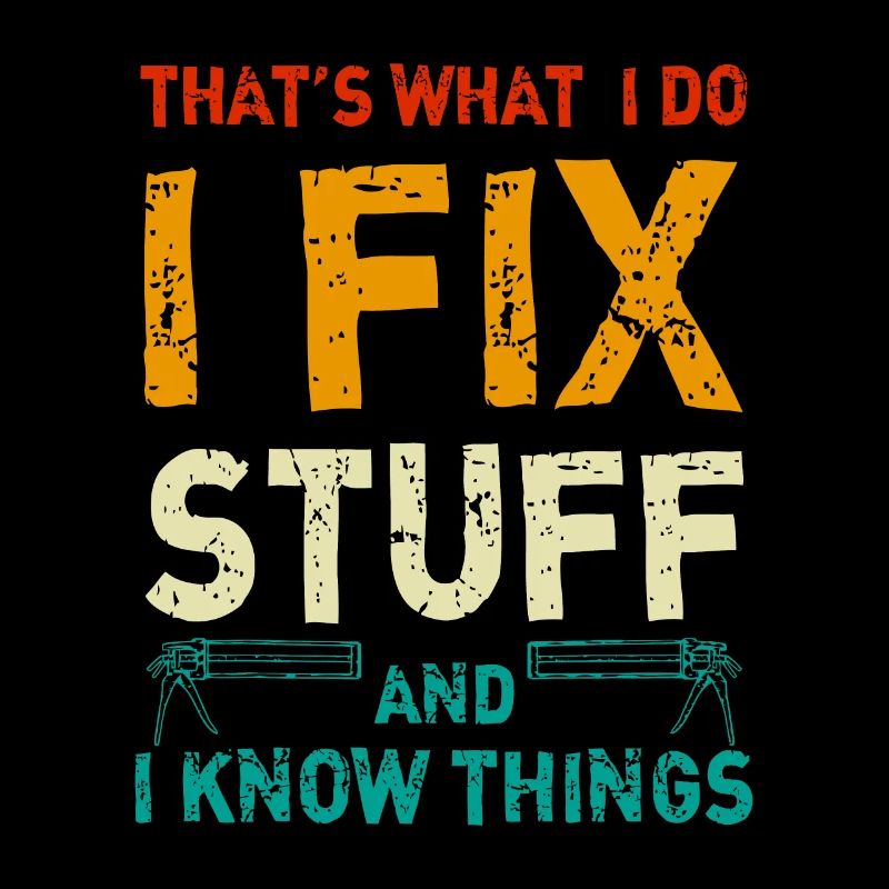 That's What I Do I Fix Stuff And I Know Things
