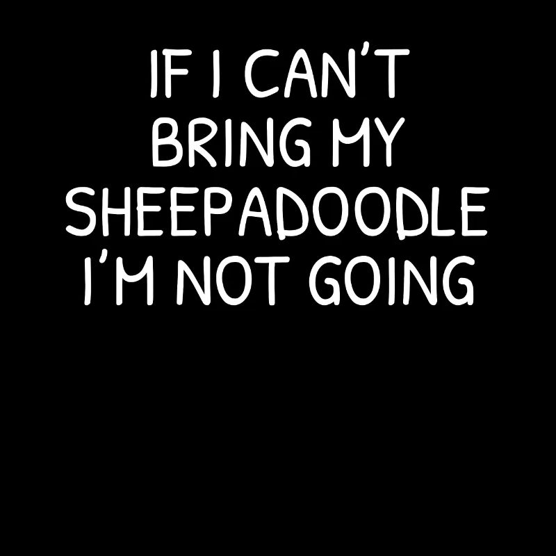 If I Can't Bring My Sheepadoodle I'm Not Going