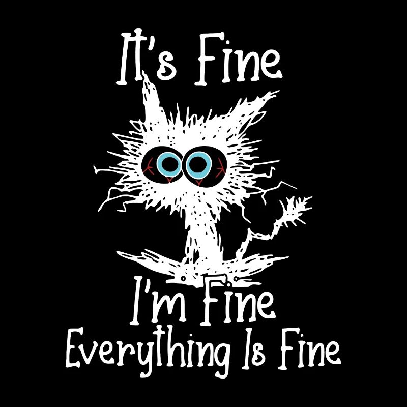 It's Fine I'm Fine Everything Is Fine Funny Crazy