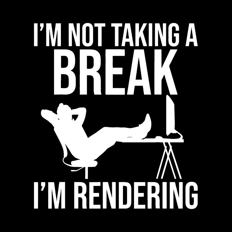 I'm Not Taking A Break I'm Rendering - Video Edito
