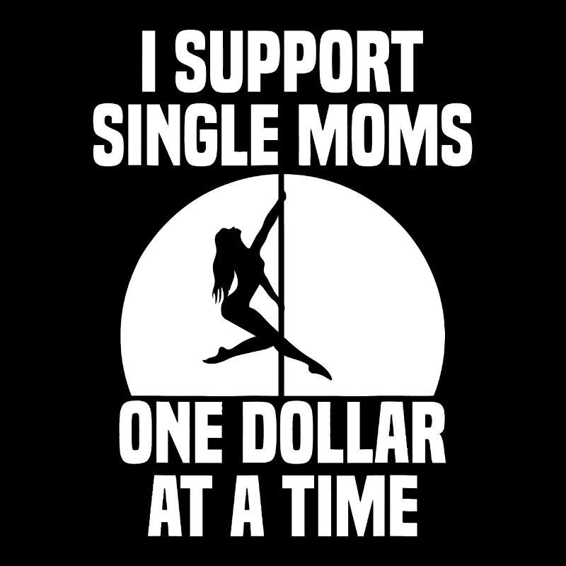 I Support Single Moms One Dollar At A Time Apparel
