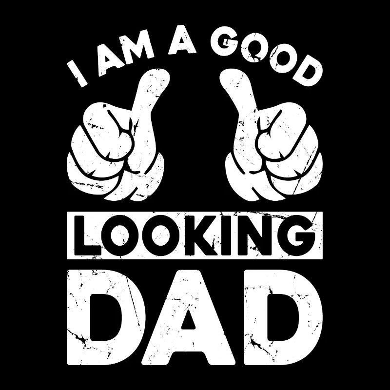 Funny Father's Day Daddy - I Am A Good Looking Dad