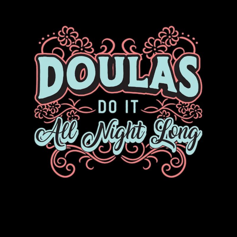 Doulas Do It All Night Long Midwifery Birth Helper