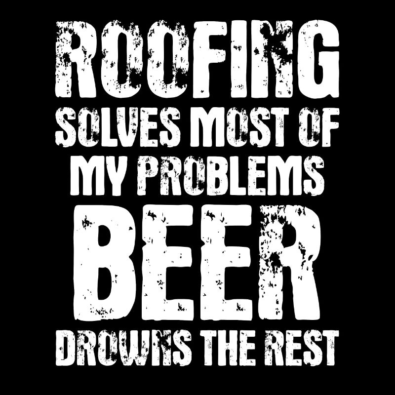 Roofing Solves Most Of My Problems - Funny Roofing