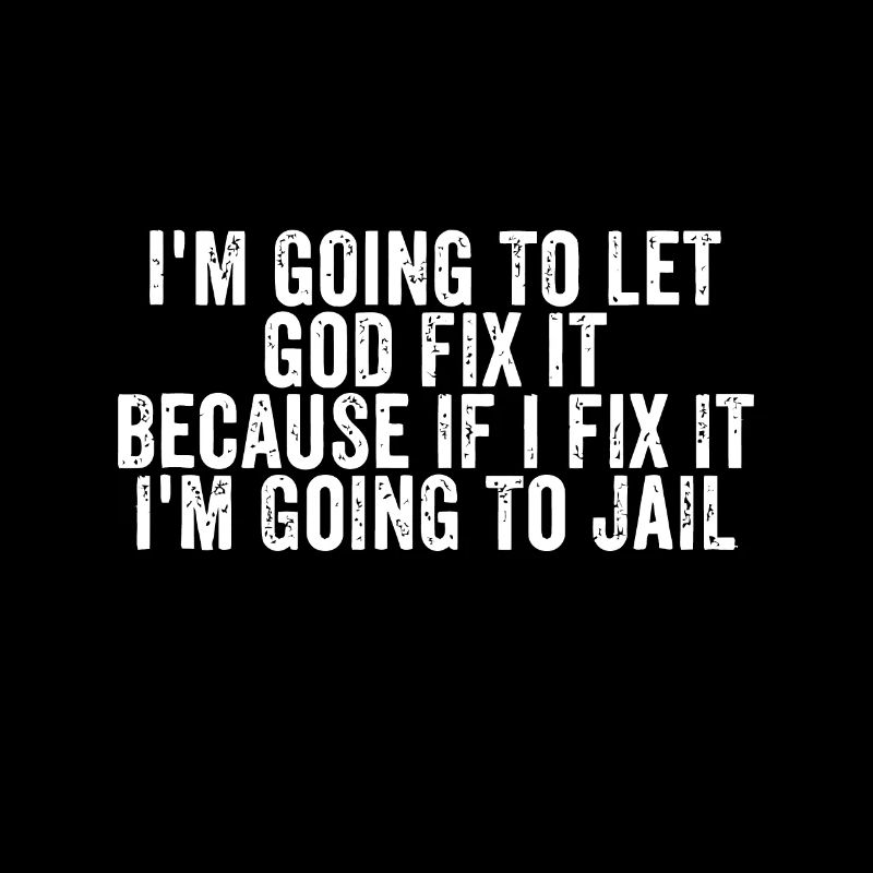 I'm Going To Let God Fix It, If I Fix It I'm Going