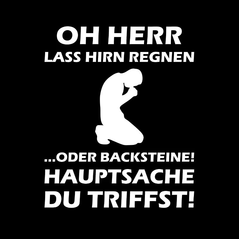 Oh Herr, lass Hirn regnen oder Backsteine